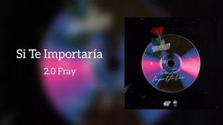 Si Te Importaría- 2.0 Fray (Letra)