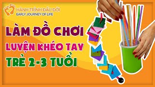 Hướng dẫn tự làm đồ chơi kích thích khéo léo cho trẻ 2-3 tuổi