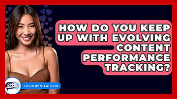 How Do You Keep Up With Evolving Content Performance Tracking? - Everyday-Networking