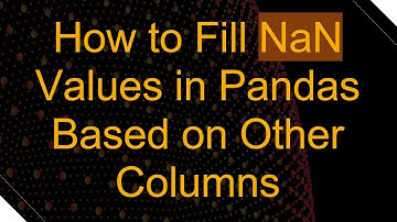 How to Fill NaN Values in Pandas Based on Other Columns