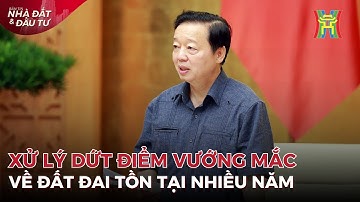 Xử lý dứt điểm vướng mắc về đất đai tồn tại nhiều năm | Tin tức