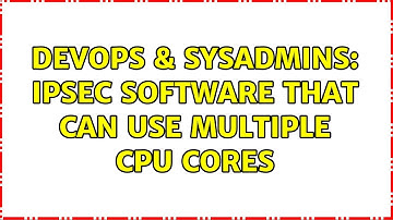 DevOps & SysAdmins: IPSec software that can use multiple CPU cores