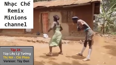 NHẠC CHẾ REMIX MINIONS Tập 24 Túp Lều Lý Tưởng Thị Nở Chí Phèo Phiên Bản Tây Đen