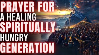 Prayer For Healing A Spiritually Hungry Generation | Prayer For Next Generation