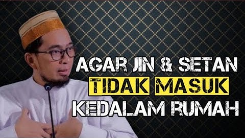 AGAR JIN DAN SETAN TIDAK MASUK KEDALAM RUMAH | Ustadz Adi Hidayat