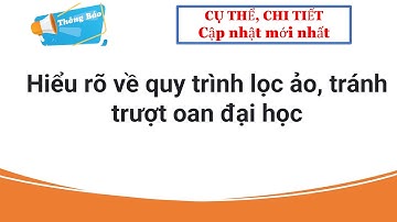 Hiểu rõ về quy trình lọc ảo, tránh trượt oan đại học| Thông tin tuyển sinh 2023