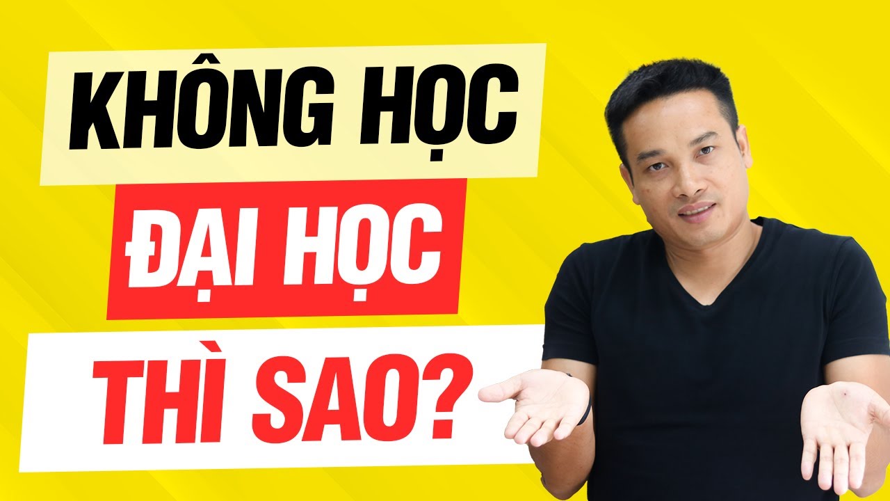 Không bằng đại học thì làm gì | KHÔNG HỌC ĐẠI HỌC, TRƯỢT ĐẠI HỌC thì LÀM GÌ?  Thai Pham