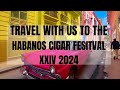 Journeying to the habanos xxiv festival 2024  havana cuba