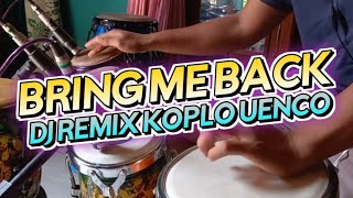 BRING ME BACK : DJ REMIX KOPLO COMBINE