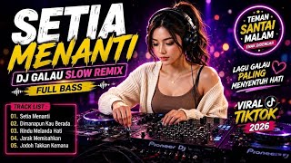 SETIA MENANTI 💔 DJ GALAU SLOW REMIX FULL BASS TERBARU 2026 | TEMAN SANTAI MALAM
