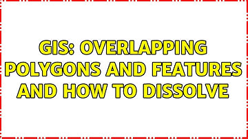 GIS: Overlapping polygons and features and how to dissolve (2 Solutions!!)