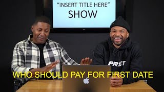 Insert Title Here Show - EPISODE 2: PART 2 Who Should Pay on The First Date???