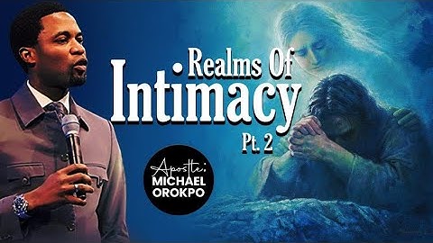 Realms Of Intimacy Pt. 2  | Apostle Michael Orokpo