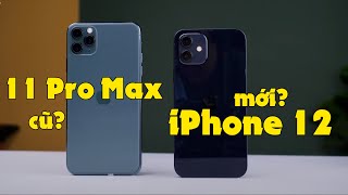 iPhone 11 Pro Max NGON HƠN iPhone 12, NHƯNG khi mua thì phải suy nghĩ nhiều lắm!