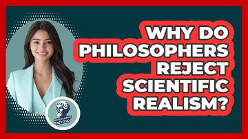 Why Do Philosophers Reject Scientific Realism? - Philosophy Beyond