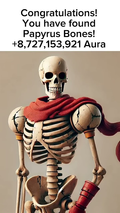 Congratulations! You found Papyrus Bones! Here is 8,727,153,921 Aura.