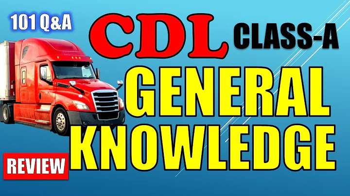 CDL CLASS-A "GENERAL KNOWLEDGE" (101 Q&A REVIEWED)