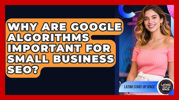 Why Are Google Algorithms Important For Small Business SEO? - Latino Start Up Space