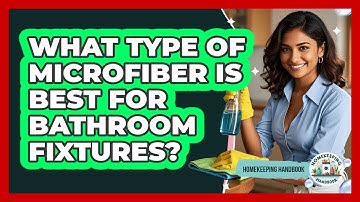 What Type Of Microfiber Is Best For Bathroom Fixtures?