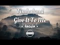 Timbaland Give It To Me مترجمة Timbaland Give It To Me مترجمة