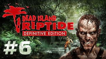 Dead Island: Riptide Definitive Edition Gameplay Walkthrough (Part 6) - No Commentary