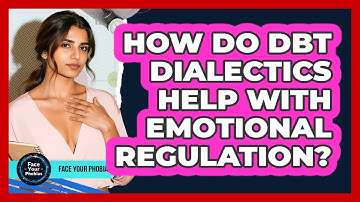 How Do DBT Dialectics Help With Emotional Regulation? - Face Your Phobias