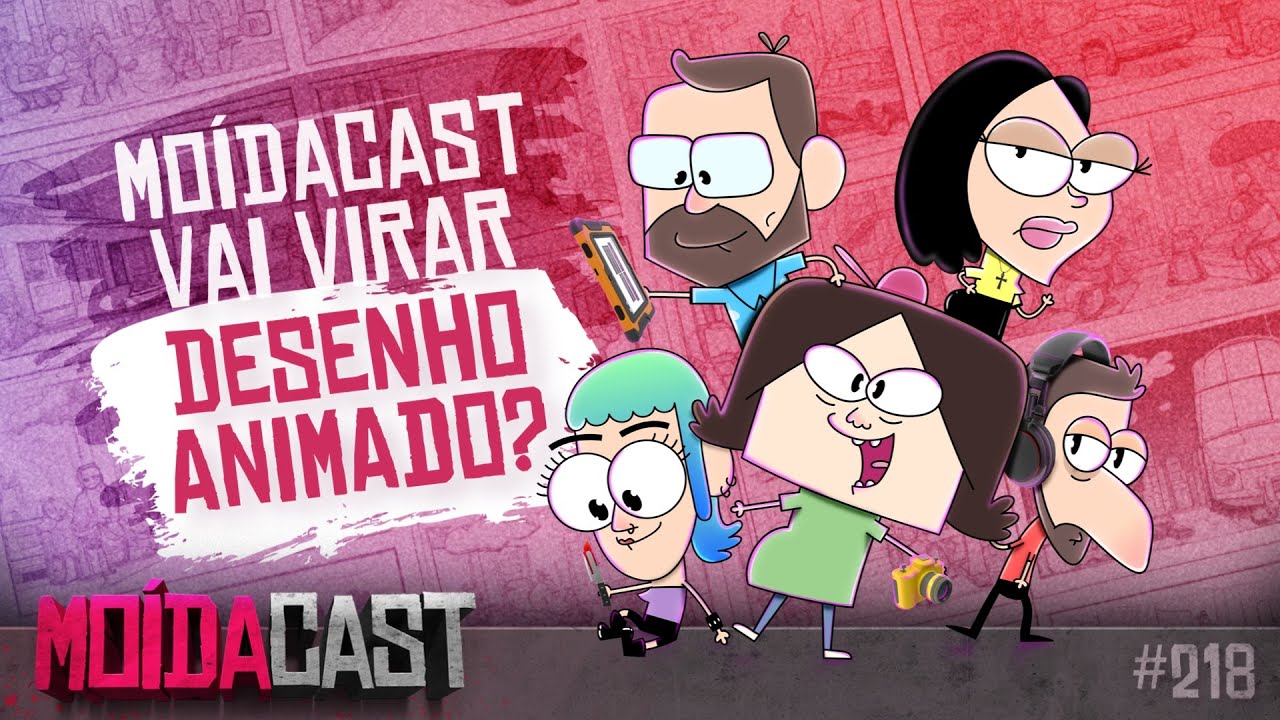 #218 E SE O MOÍDACAST VIRASSE DESENHO ANIMADO?