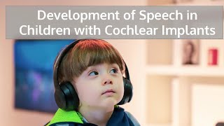 Development of Speech in Children with Cochlear Implants