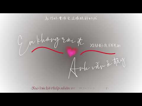 [VIETSUB] 妳不離開我都在 - XIANG ft. PPlin | Em không rời đi anh vẫn ở đây - XIANG ft. PPlin