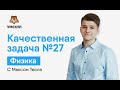 Качественная задача №27 | Физика ЕГЭ | Умскул