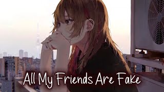 Nightcore - All My Friends Are Fake \\ (Lyrics)