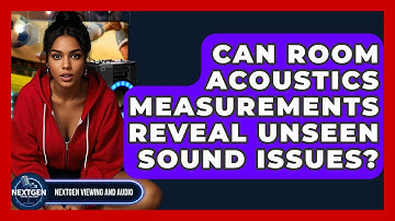 Can Room Acoustics Measurements Reveal Unseen Sound Issues? - NextGen Viewing and Audio