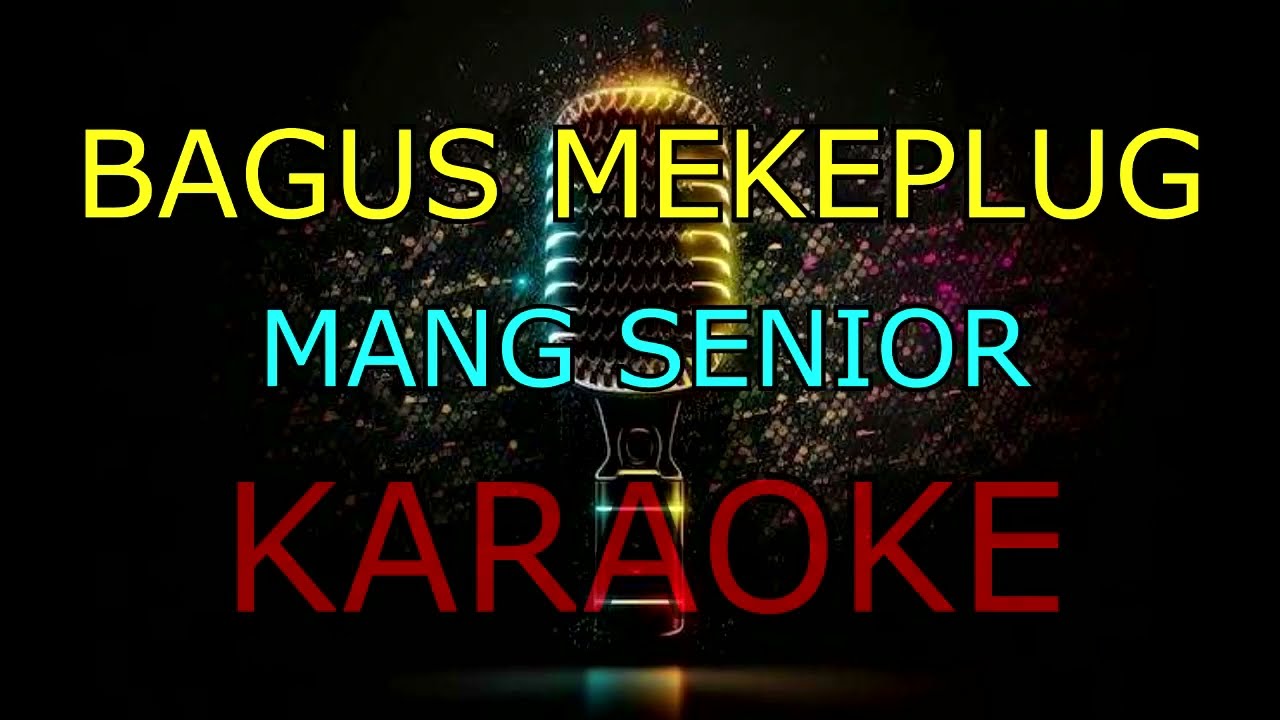 BAGUS MEKEPLUG _MANG SENIOR _KARAOKE🎤