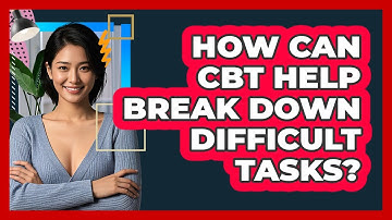 How Can CBT Help Break Down Difficult Tasks?