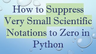 How to Suppress Very Small Scientific Notations to Zero in Python