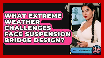What Extreme Weather Challenges Face Suspension Bridge Design? - Firsts of the World