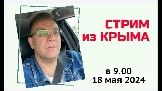 Стрим из КРЫМА 18 мая 2024 года с Ярославом Фроловым