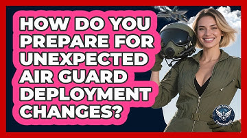 How Do You Prepare For Unexpected Air Guard Deployment Changes? - Air Guard Commanders