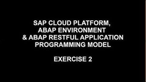 SAP Cloud Platform ABAP Environment & ABAP RESTful Application Programming Model - Exercise 2