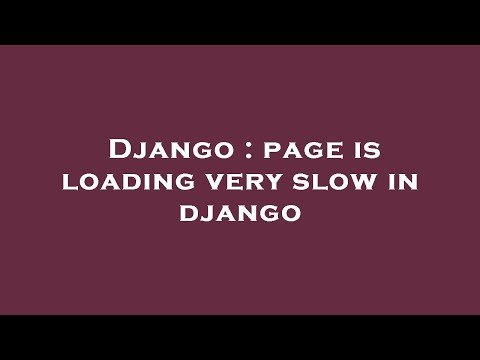 Django : page is loading very slow in django