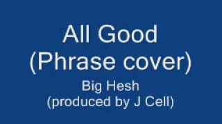 BIG HESH- ALL GOOD (PHRASE COVER)