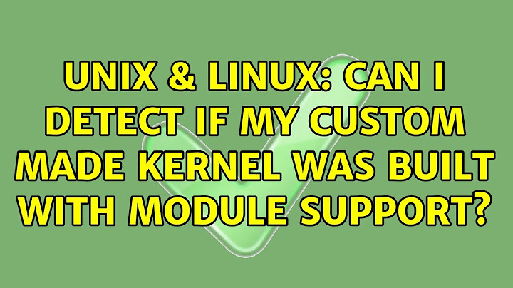 Unix & Linux: Can I detect if my custom made kernel was built with module support? (2 Solutions!!)