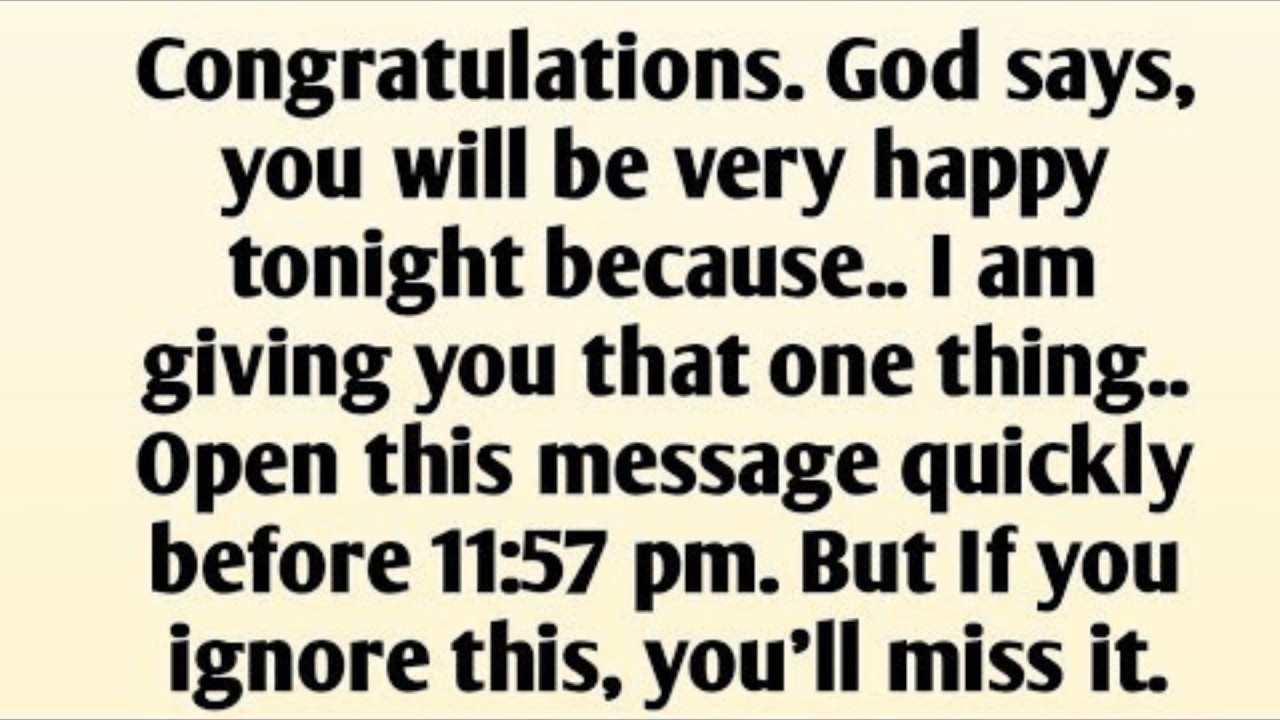 Congratulations. God says, you will be very happy tonight because.. I am giving you that one