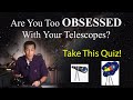 Are you too OBSESSED with your telescopes?  Take this quiz and find out!