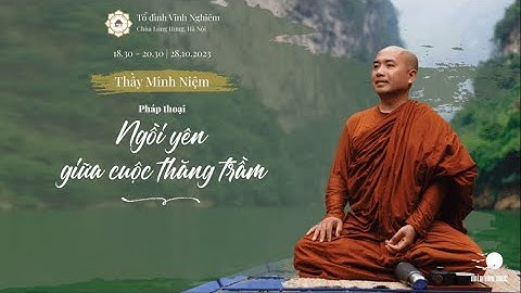 Thầy Minh Niệm | Ngồi yên giữa cuộc thăng trầm | Chùa Long Hưng, Hà Nội | 28/10/2023