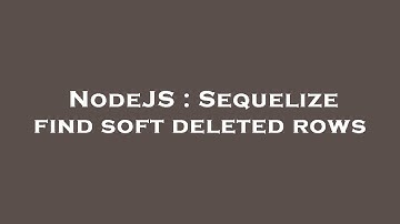 NodeJS : Sequelize find soft deleted rows