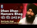 Dhan dhan hamare bhag  bhai gurdev singh ji hazoori ragi sri darbar sahib amritsar  amritt saagar