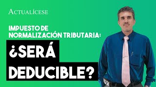 Impuesto de normalización tributaria: ¿será deducible?