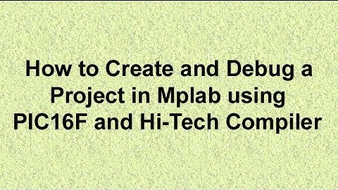 How to Create and Debug a Project in Mplab using Pic16F and Hi-Tech Compiler
