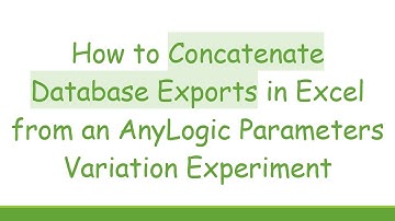 How to Concatenate Database Exports in Excel from an AnyLogic Parameters Variation Experiment